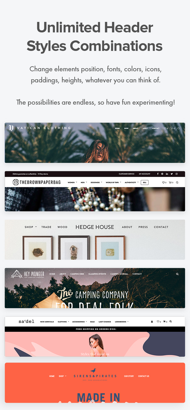 Unlimited Header Styles Combinations. Change elements position, fonts, colors, icons, paddings, heights, whatever you can think of. The possibilities are endless, so have fun experimenting!